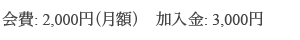 会費: 2,000円（月額）　加入金: 3,000円